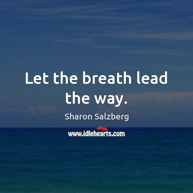 Let the breath lead the way. Sharon Salzberg Picture Quote