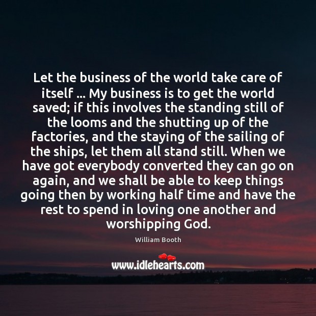 Let the business of the world take care of itself … My business William Booth Picture Quote