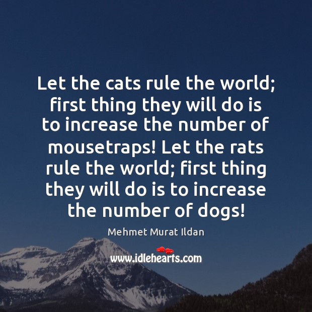 Let the cats rule the world; first thing they will do is Mehmet Murat Ildan Picture Quote