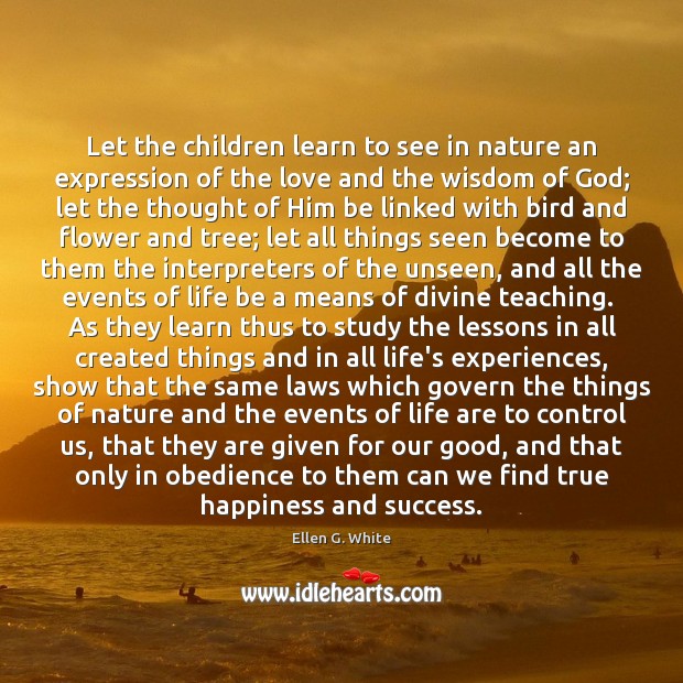 Let the children learn to see in nature an expression of the Ellen G. White Picture Quote