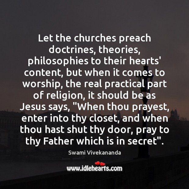 Let the churches preach doctrines, theories, philosophies to their hearts’ content, but Swami Vivekananda Picture Quote