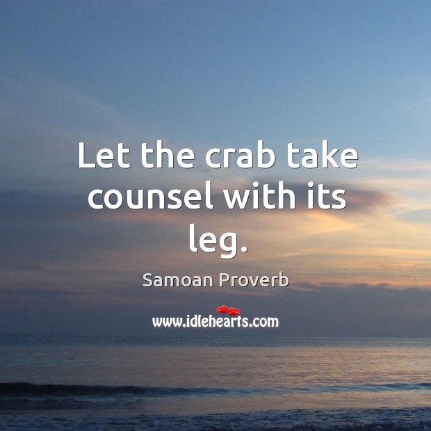 Let the crab take counsel with its leg. Samoan Proverbs Image