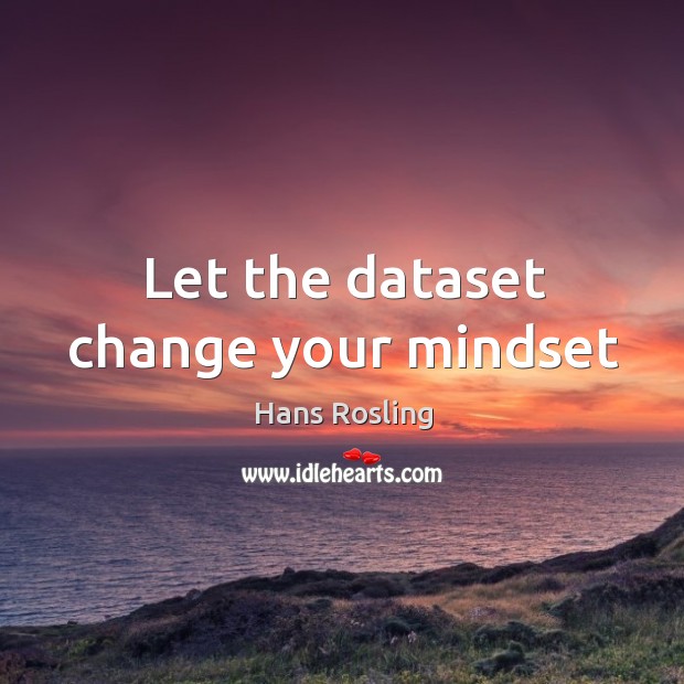 Let the dataset change your mindset Hans Rosling Picture Quote