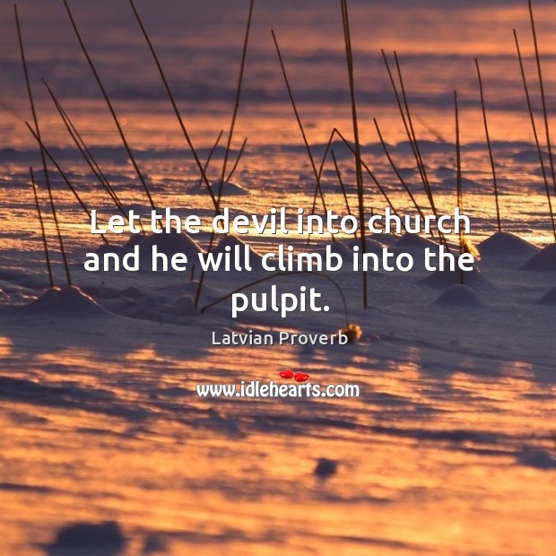 Let the devil into church and he will climb into the pulpit. Latvian Proverbs Image