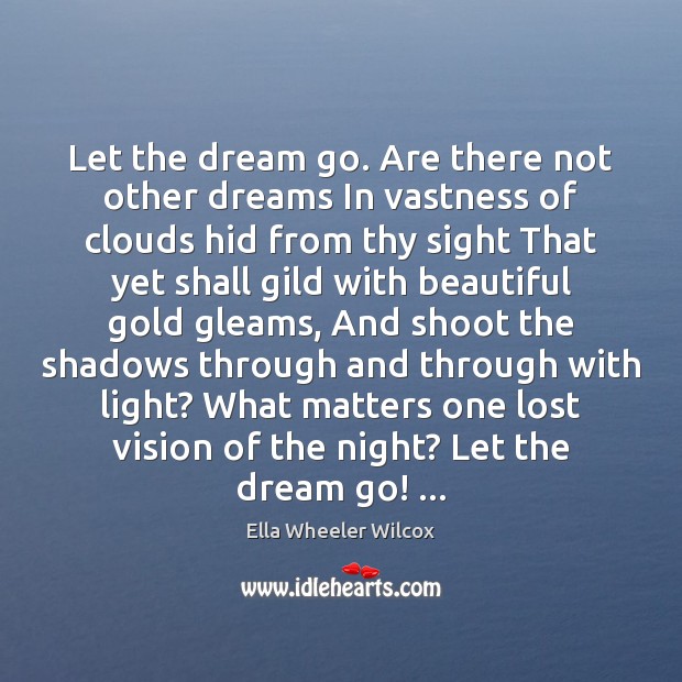 Let the dream go. Are there not other dreams In vastness of Ella Wheeler Wilcox Picture Quote