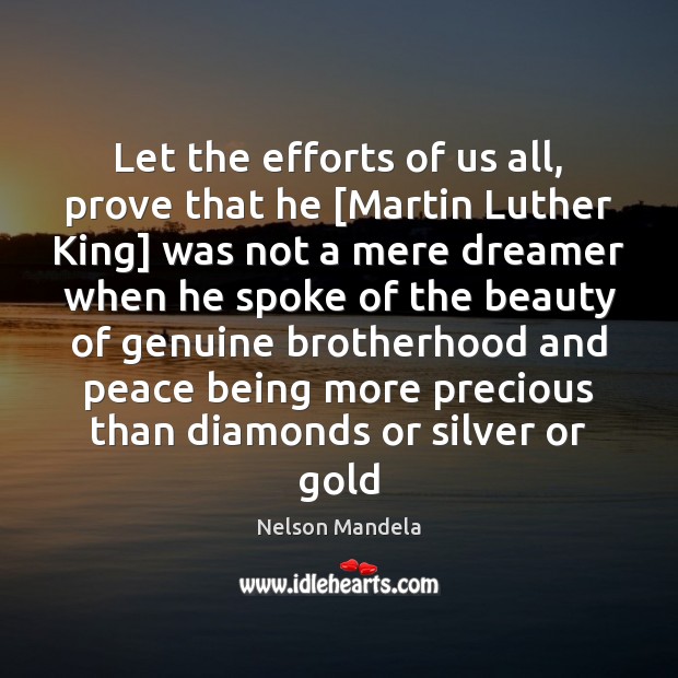 Let the efforts of us all, prove that he [Martin Luther King] Nelson Mandela Picture Quote