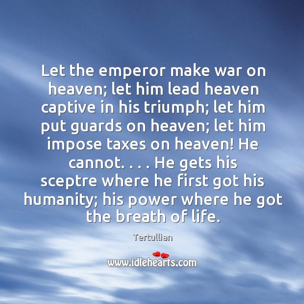 Let the emperor make war on heaven; let him lead heaven captive Tertullian Picture Quote