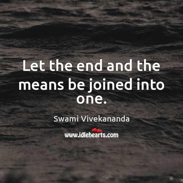 Let the end and the means be joined into one. Swami Vivekananda Picture Quote