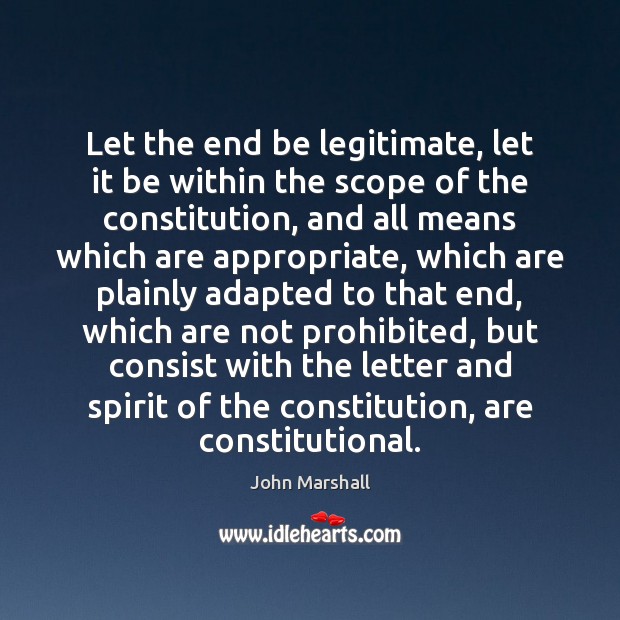 Let the end be legitimate, let it be within the scope of John Marshall Picture Quote