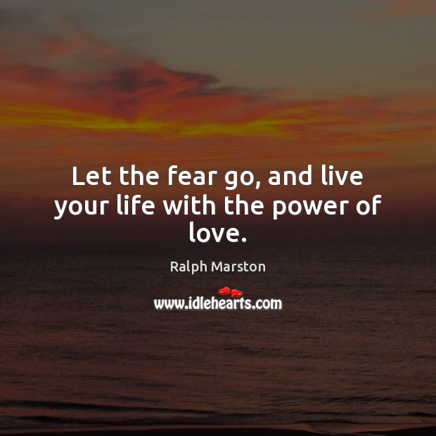 Let the fear go, and live your life with the power of love. Image