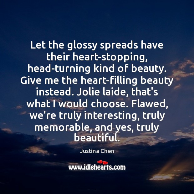 Let the glossy spreads have their heart-stopping, head-turning kind of beauty. Give Justina Chen Picture Quote