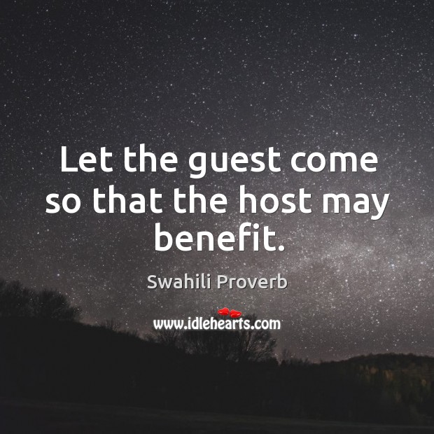 Let the guest come so that the host may benefit. Swahili Proverbs Image