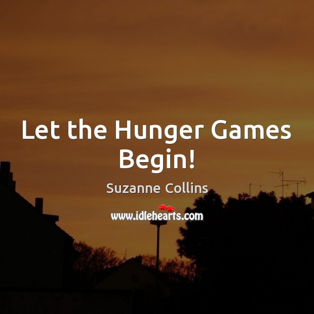 Let the Hunger Games Begin! Suzanne Collins Picture Quote