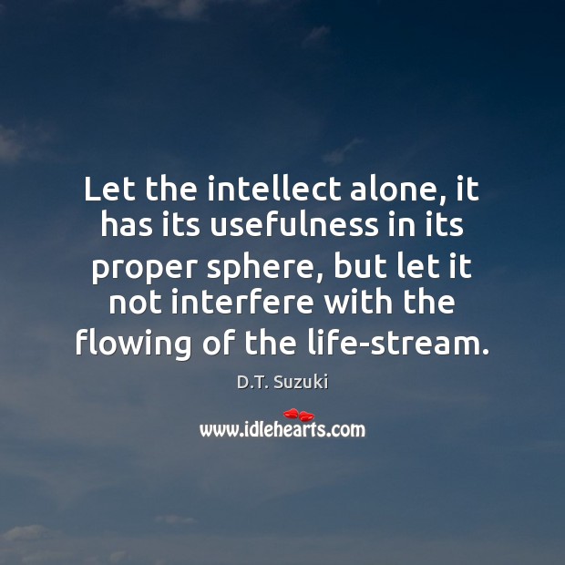 Let the intellect alone, it has its usefulness in its proper sphere, D.T. Suzuki Picture Quote