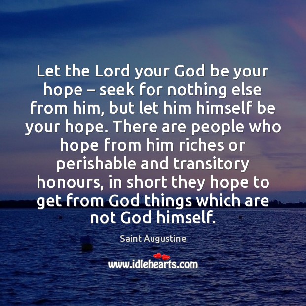 Let the Lord your God be your hope – seek for nothing else Saint Augustine Picture Quote