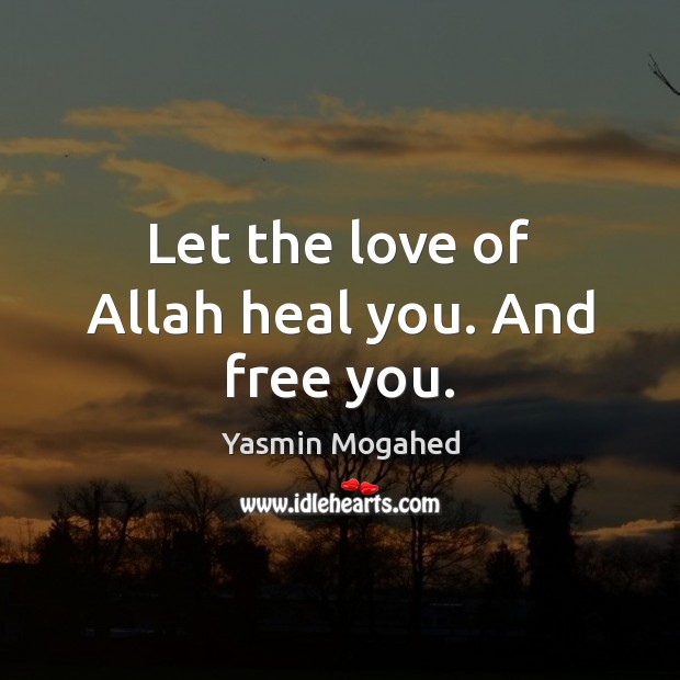 Let the love of Allah heal you. And free you. Yasmin Mogahed Picture Quote