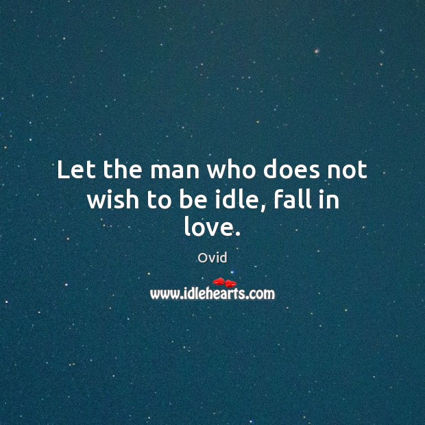 Let the man who does not wish to be idle, fall in love. Ovid Picture Quote