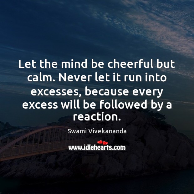 Let the mind be cheerful but calm. Never let it run into Image