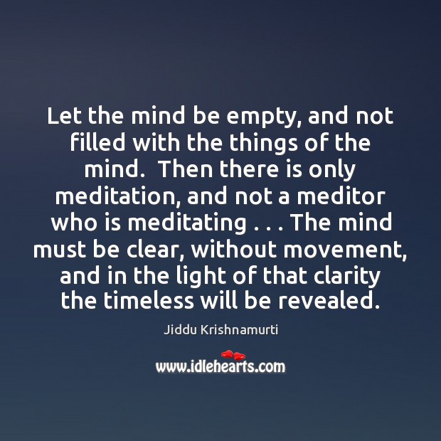 Let the mind be empty, and not filled with the things of Jiddu Krishnamurti Picture Quote
