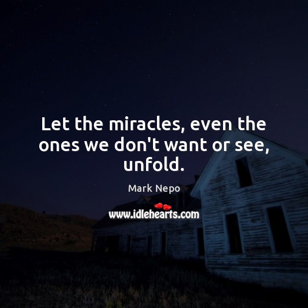 Let the miracles, even the ones we don’t want or see, unfold. Image