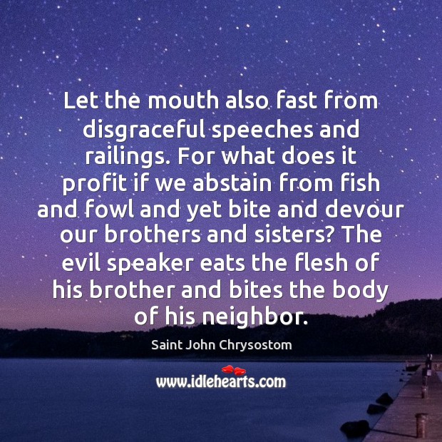 Let the mouth also fast from disgraceful speeches and railings. For what Saint John Chrysostom Picture Quote