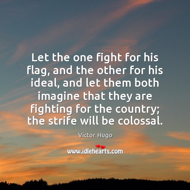 Let the one fight for his flag, and the other for his Victor Hugo Picture Quote