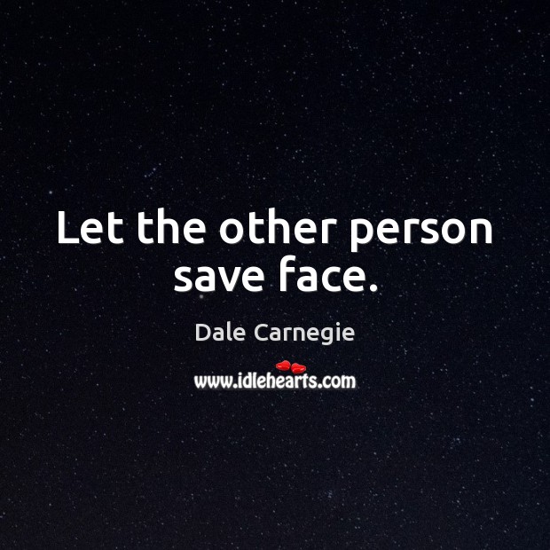 Let the other person save face. Dale Carnegie Picture Quote