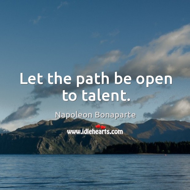 Let the path be open to talent. Image