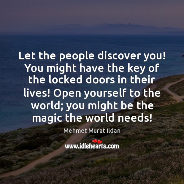 Let the people discover you! You might have the key of the Mehmet Murat Ildan Picture Quote