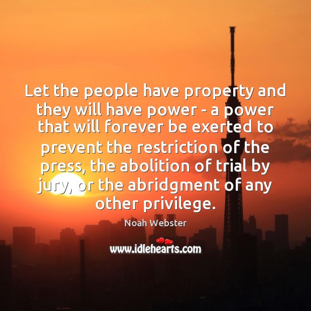 Let the people have property and they will have power – a Noah Webster Picture Quote