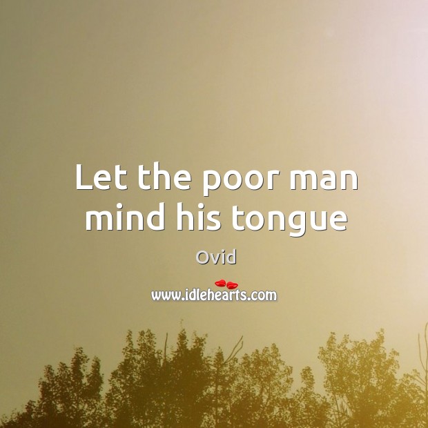 Let the poor man mind his tongue Image