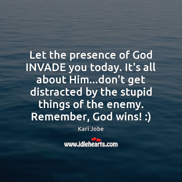 Let the presence of God INVADE you today. It’s all about Him… Kari Jobe Picture Quote