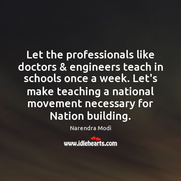 Let the professionals like doctors & engineers teach in schools once a week. Narendra Modi Picture Quote