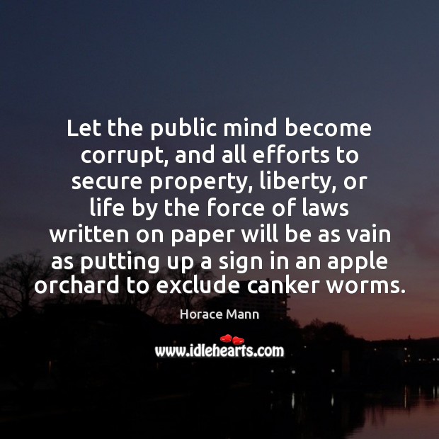 Let the public mind become corrupt, and all efforts to secure property, Horace Mann Picture Quote