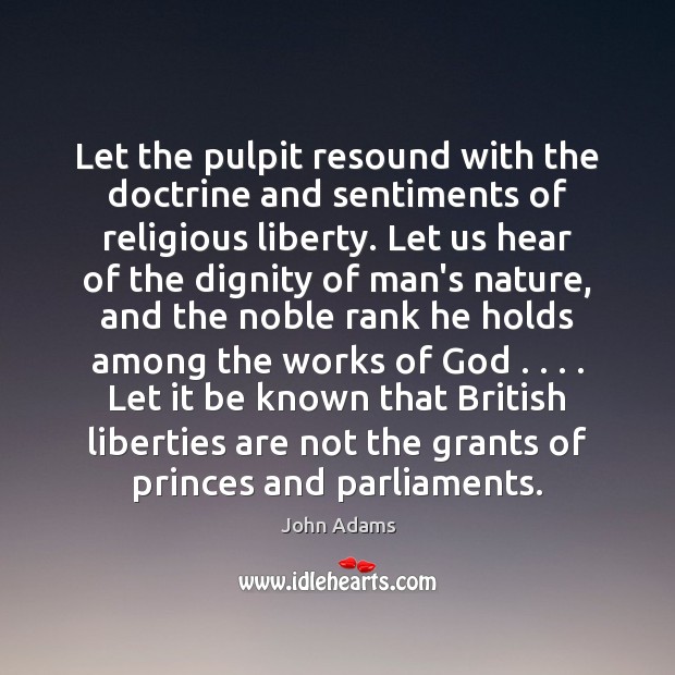 Let the pulpit resound with the doctrine and sentiments of religious liberty. John Adams Picture Quote