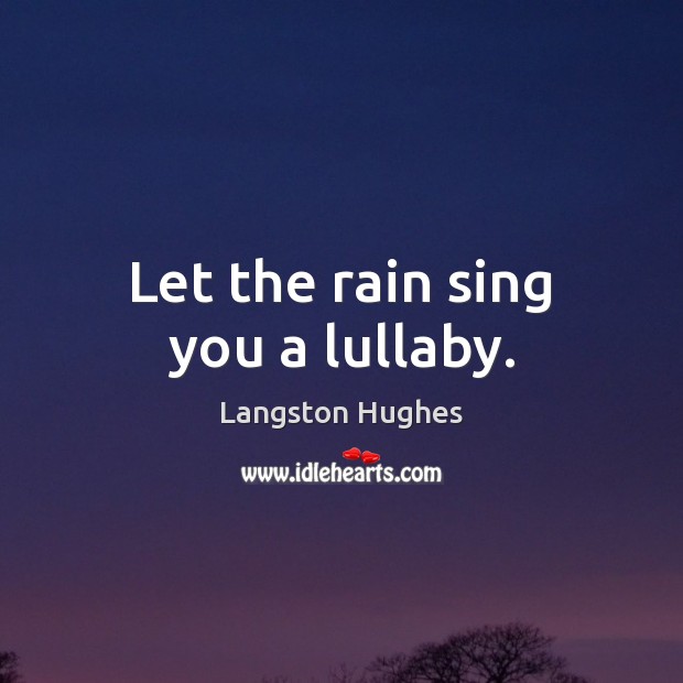 Let the rain sing you a lullaby. Langston Hughes Picture Quote