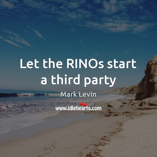 Let the RINOs start a third party Mark Levin Picture Quote