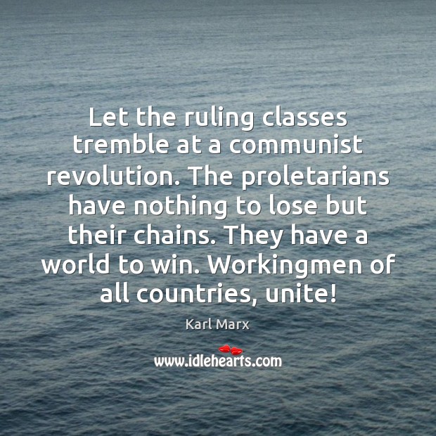 Let the ruling classes tremble at a communist revolution. The proletarians have Karl Marx Picture Quote