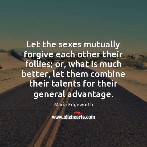 Let the sexes mutually forgive each other their follies; or, what is 