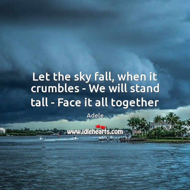 Let the sky fall, when it crumbles – We will stand tall – Face it all together Image
