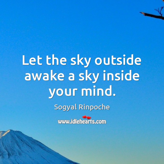 Let the sky outside awake a sky inside your mind. Sogyal Rinpoche Picture Quote
