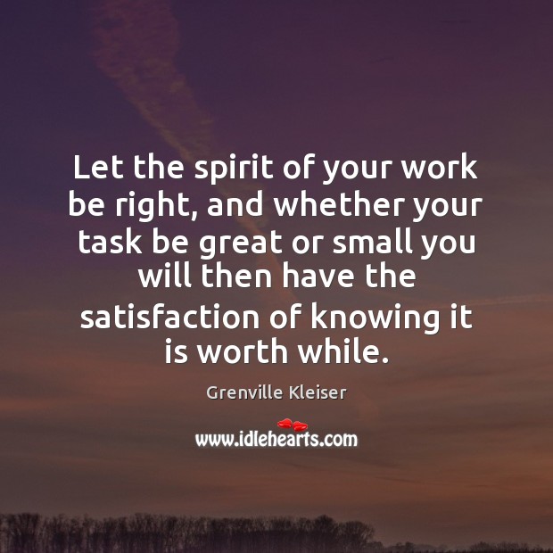 Let the spirit of your work be right, and whether your task Grenville Kleiser Picture Quote