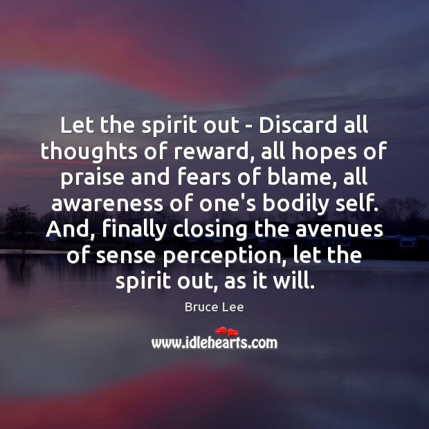 Let the spirit out – Discard all thoughts of reward, all hopes Bruce Lee Picture Quote