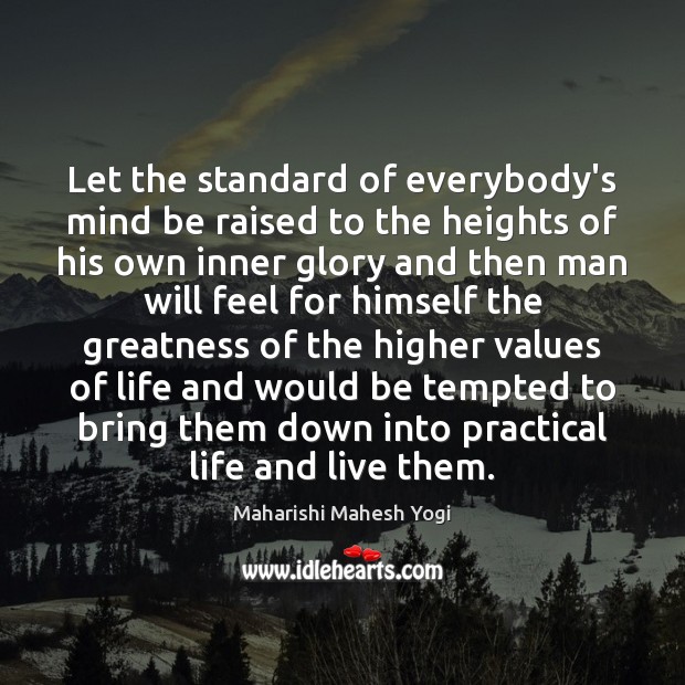 Let the standard of everybody’s mind be raised to the heights of Maharishi Mahesh Yogi Picture Quote