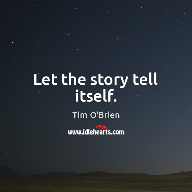 Let the story tell itself. Tim O’Brien Picture Quote