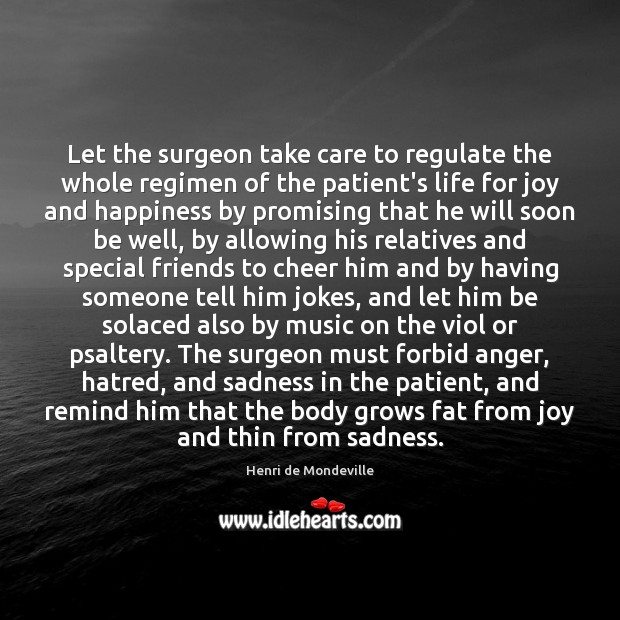 Let the surgeon take care to regulate the whole regimen of the Joy and Happiness Quotes Image