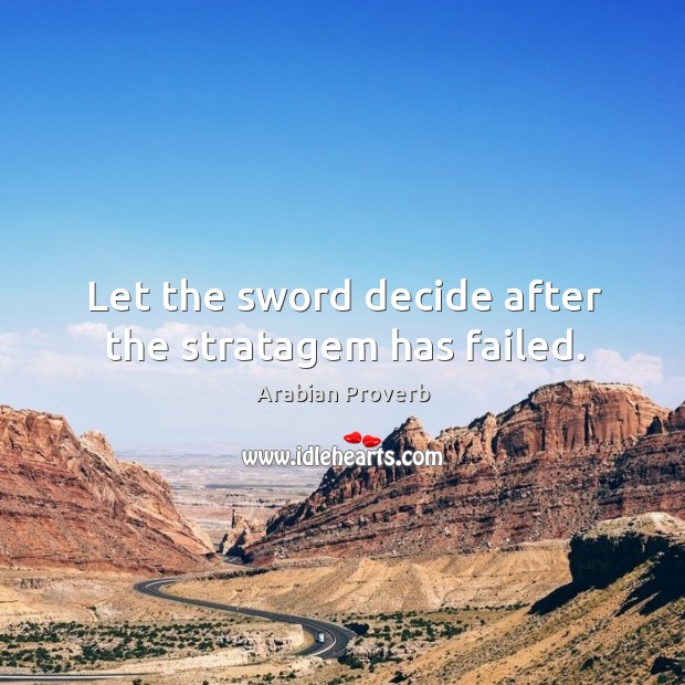 Let the sword decide after the stratagem has failed. Arabian Proverbs Image