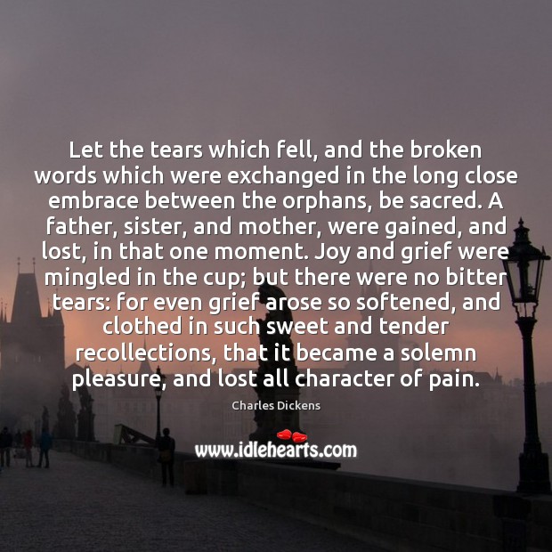 Let the tears which fell, and the broken words which were exchanged Charles Dickens Picture Quote