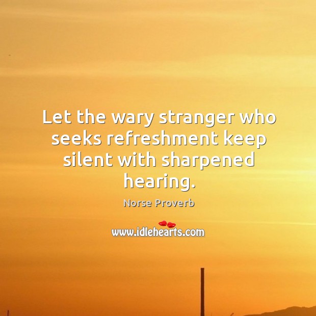 Let the wary stranger who seeks refreshment keep silent with sharpened hearing. Norse Proverbs Image
