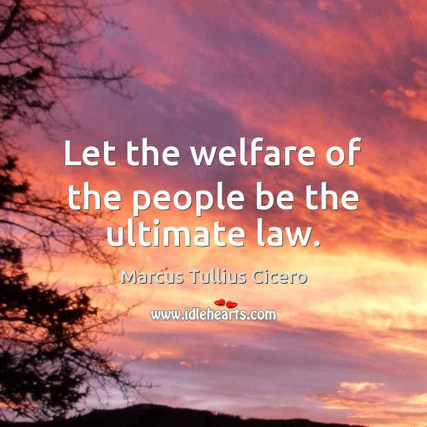 Let the welfare of the people be the ultimate law. Marcus Tullius Cicero Picture Quote